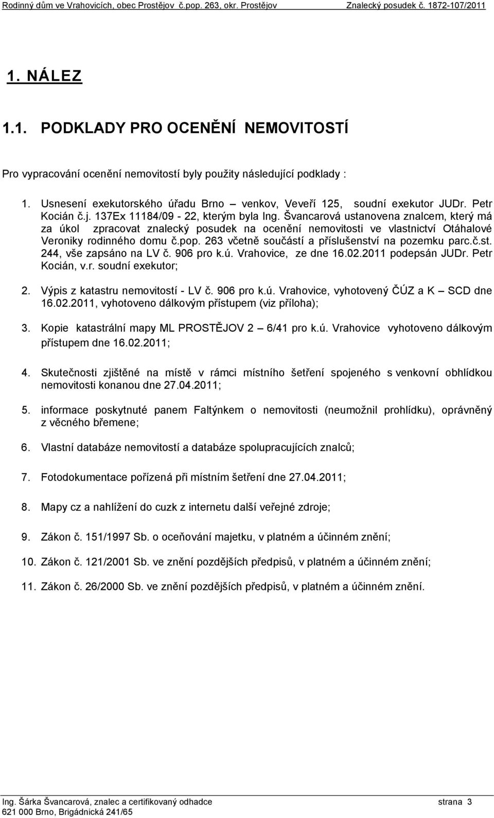 Švancarová ustanovena znalcem, který má za úkol zpracovat znalecký posudek na ocenění nemovitosti ve vlastnictví Otáhalové Veroniky rodinného domu č.pop.