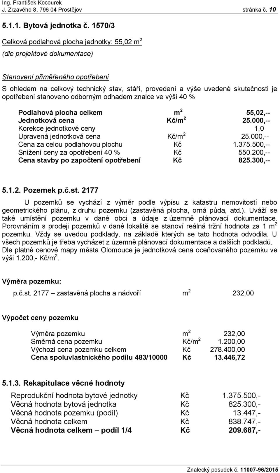 opotřebení stanoveno odborným odhadem znalce ve výši 40 % Podlahová plocha celkem m 2 55,02,-- Jednotková cena Kč/m 2 25.000,-- Korekce jednotkové ceny 1,0 Upravená jednotková cena Kč/m 2 25.