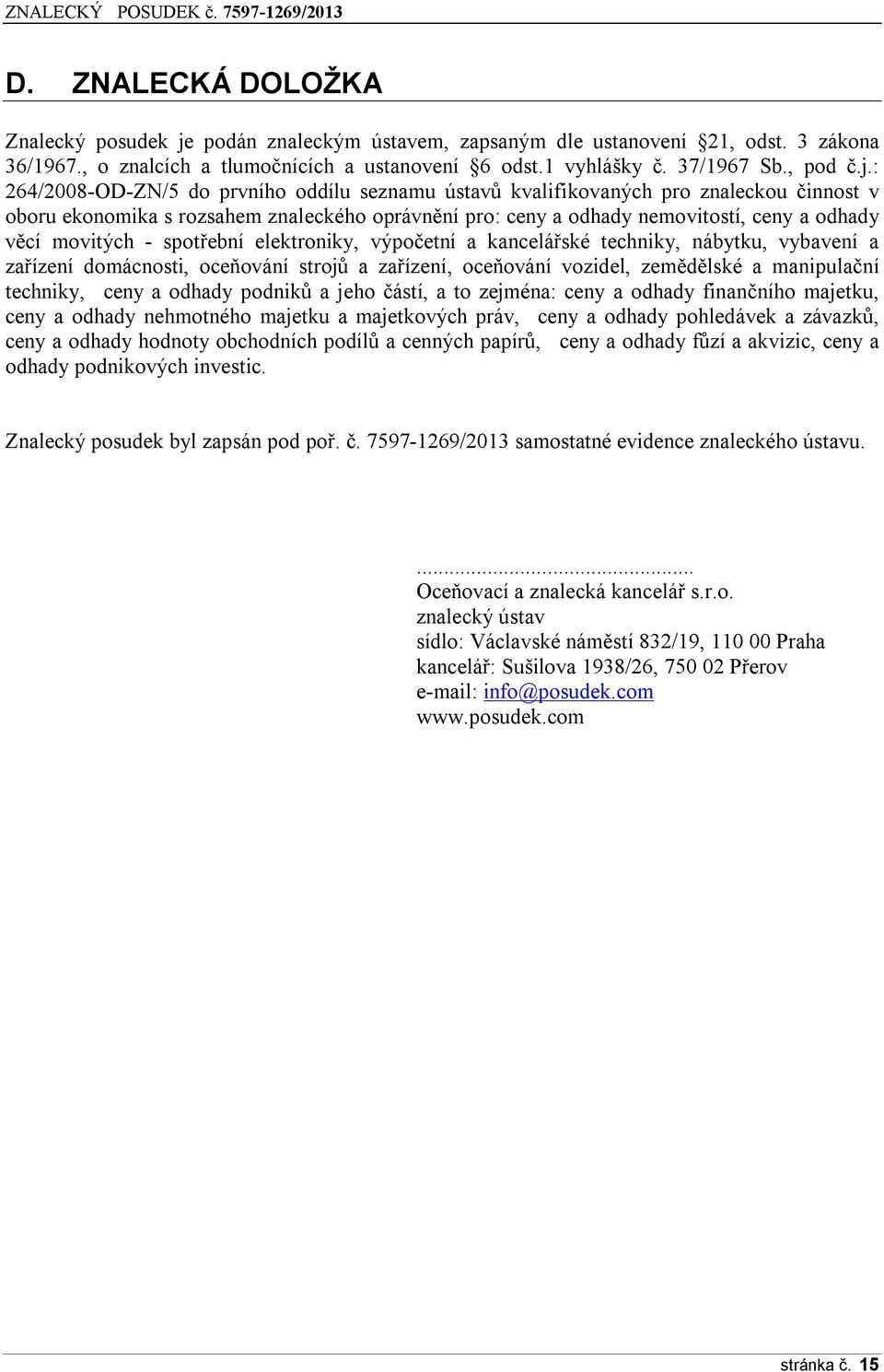 : 264/2008-OD-ZN/5 do prvního oddílu seznamu ústavů kvalifikovaných pro znaleckou činnost v oboru ekonomika s rozsahem znaleckého oprávnění pro: ceny a odhady nemovitostí, ceny a odhady věcí movitých