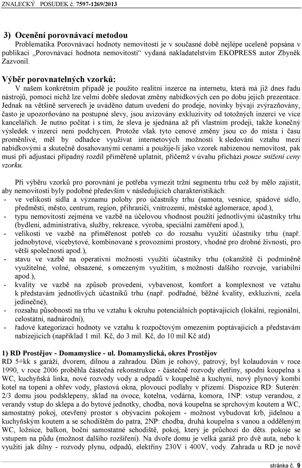 Výběr porovnatelných vzorků: V našem konkrétním případě je použito realitní inzerce na internetu, která má již dnes řadu nástrojů, pomocí nichž lze velmi dobře sledovat změny nabídkových cen po dobu