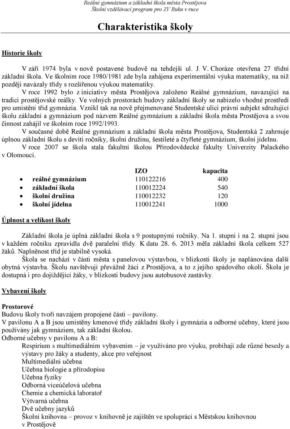 V roce 1992 bylo z iniciativy města Prostějova založeno Reálné gymnázium, navazující na tradici prostějovské reálky.