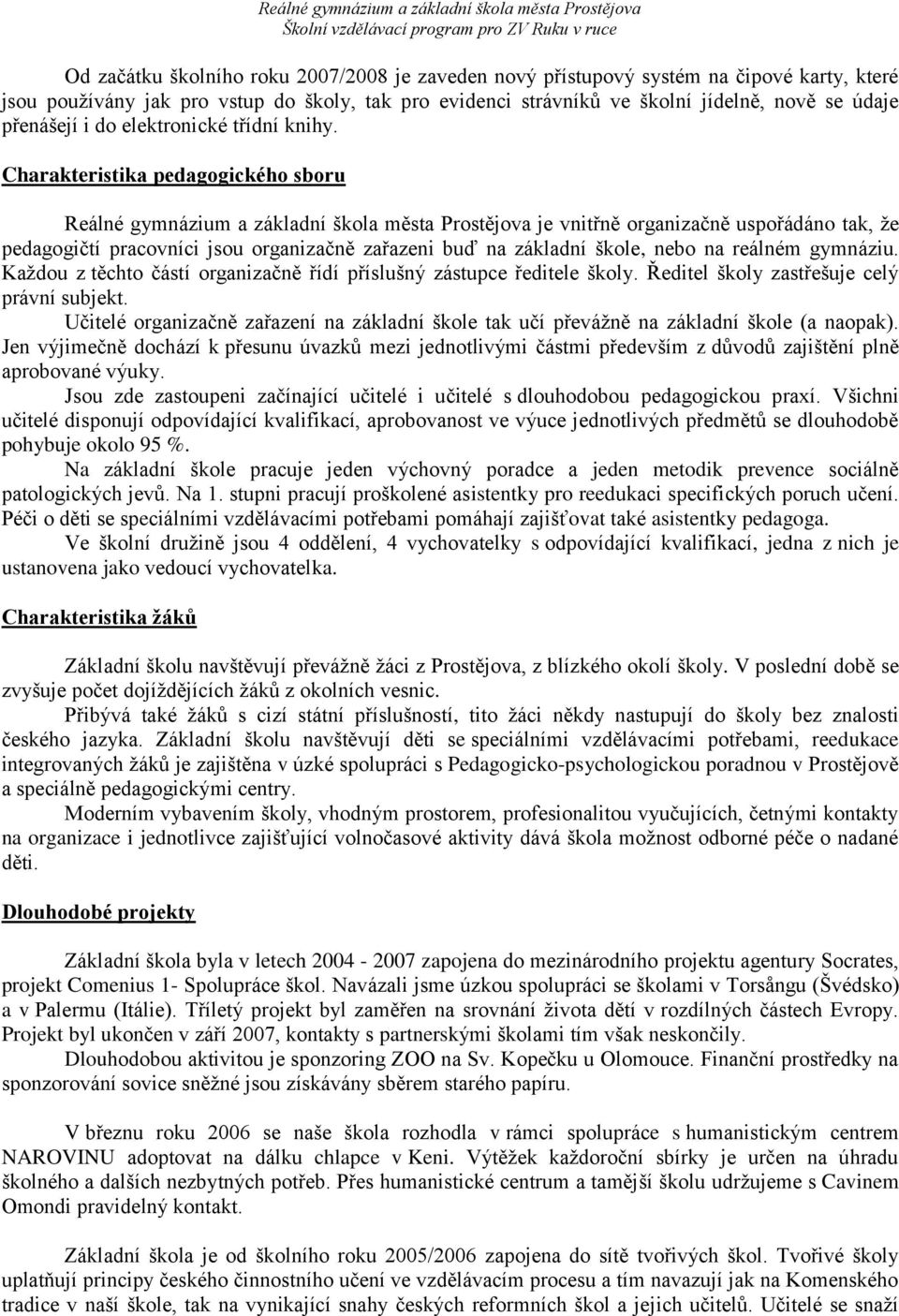 Charakteristika pedagogického sboru Reálné gymnázium a základní škola města Prostějova je vnitřně organizačně uspořádáno tak, že pedagogičtí pracovníci jsou organizačně zařazeni buď na základní