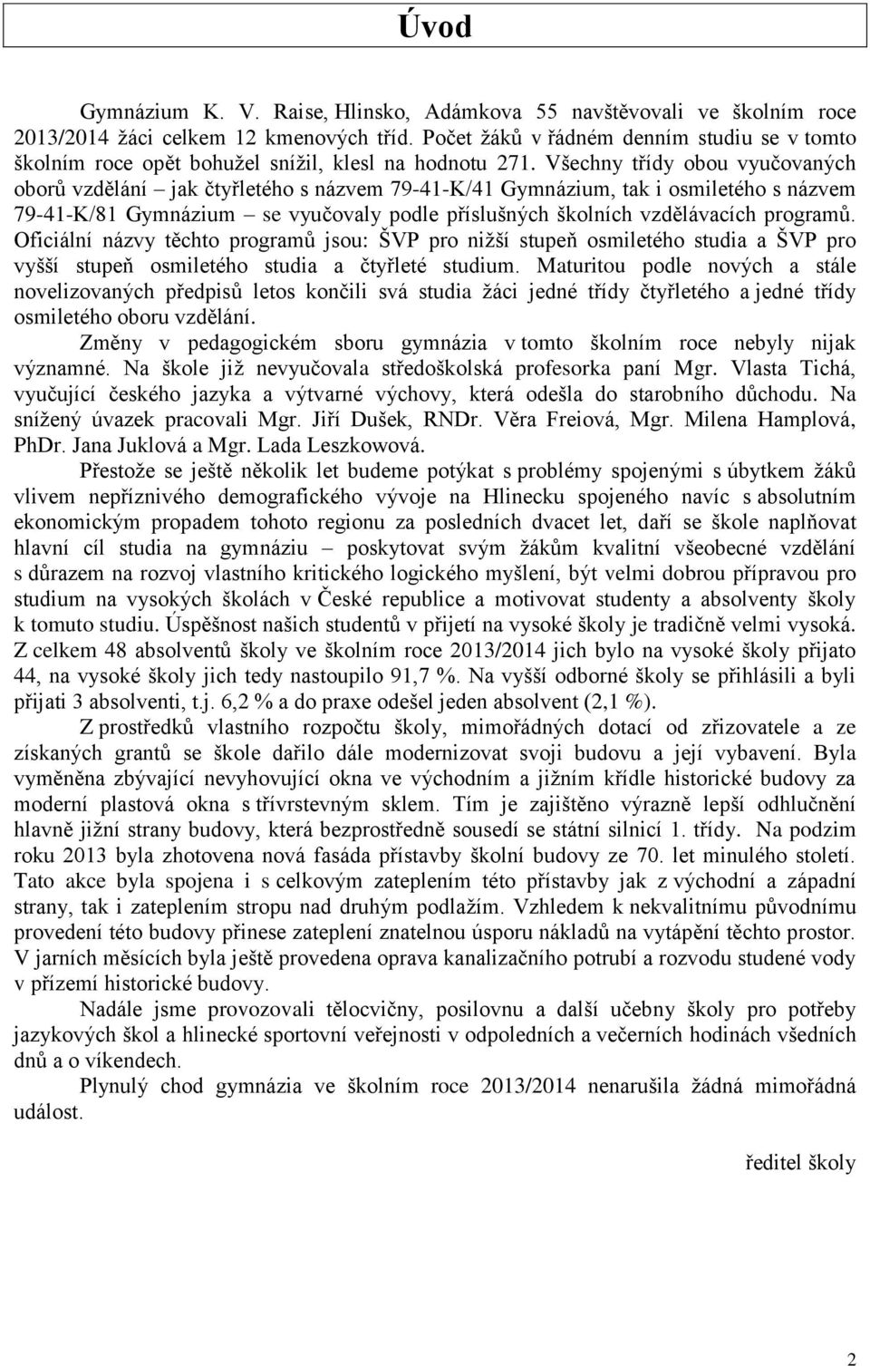 Všechny třídy obou vyučovaných oborů vzdělání jak čtyřletého s názvem 79-41-K/41 Gymnázium, tak i osmiletého s názvem 79-41-K/81 Gymnázium se vyučovaly podle příslušných školních vzdělávacích