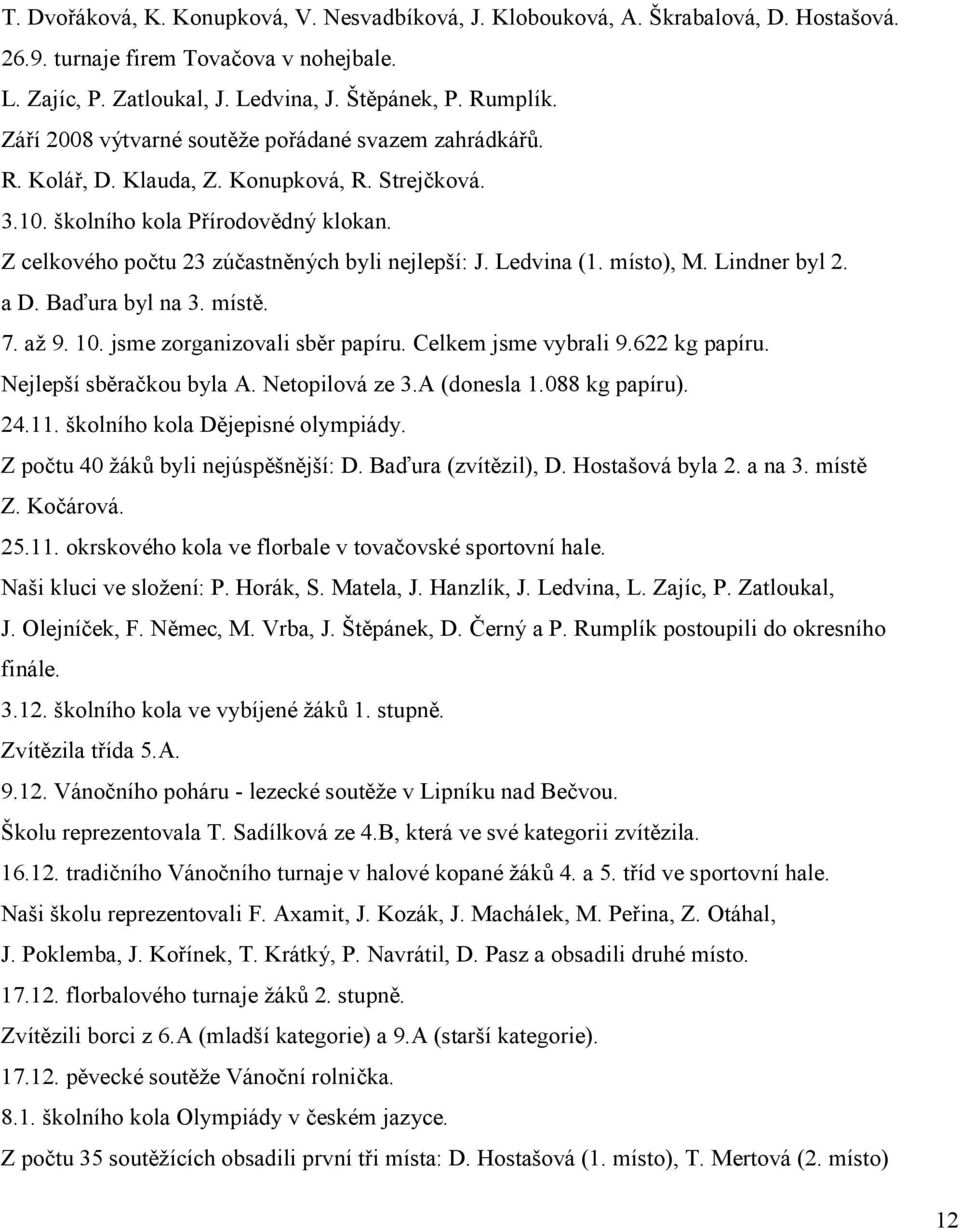 Ledvina (1. místo), M. Lindner byl 2. a D. Baďura byl na 3. místě. 7. až 9. 10. jsme zorganizovali sběr papíru. Celkem jsme vybrali 9.622 kg papíru. Nejlepší sběračkou byla A. Netopilová ze 3.