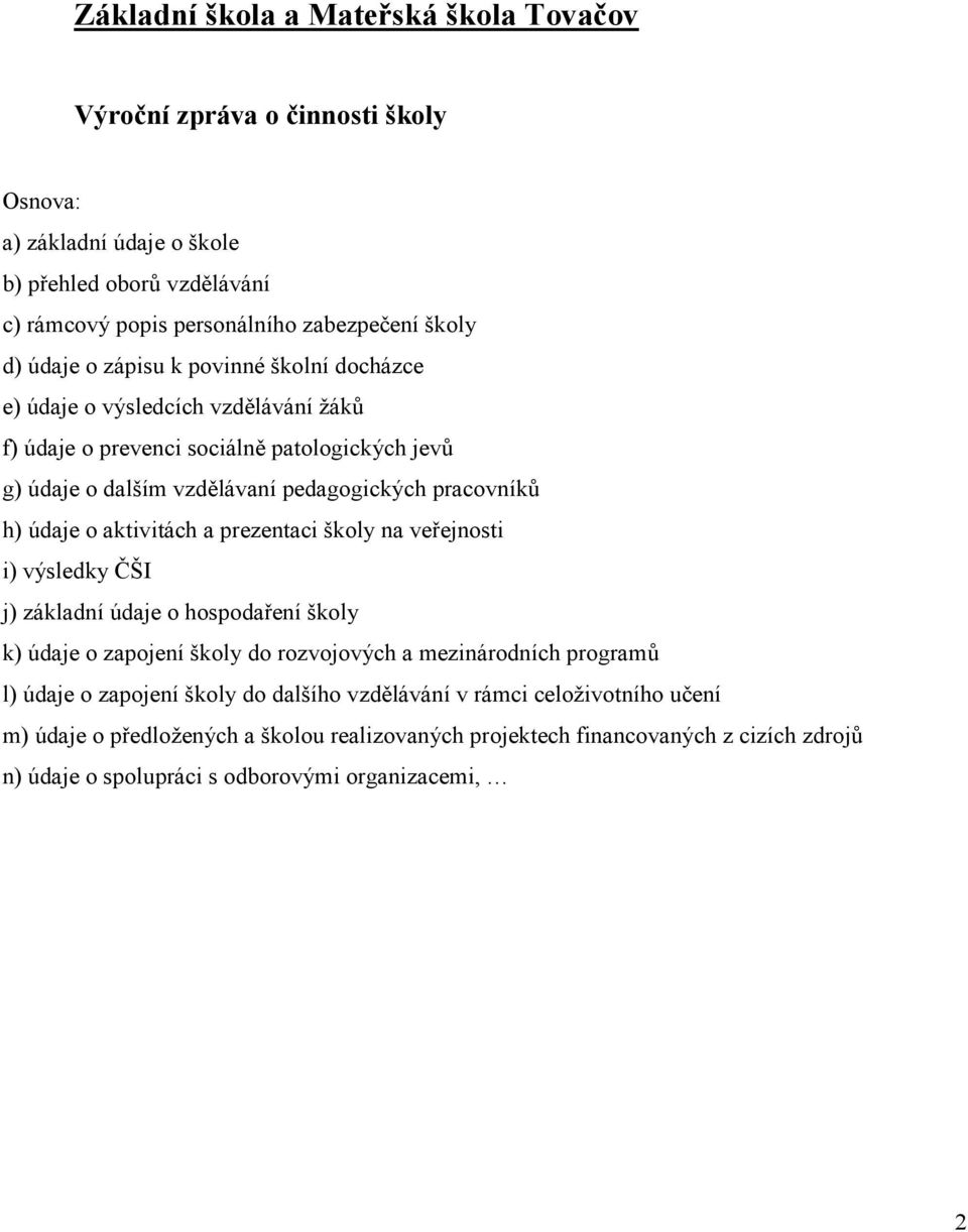 údaje o aktivitách a prezentaci školy na veřejnosti i) výsledky ČŠI j) základní údaje o hospodaření školy k) údaje o zapojení školy do rozvojových a mezinárodních programů l) údaje o