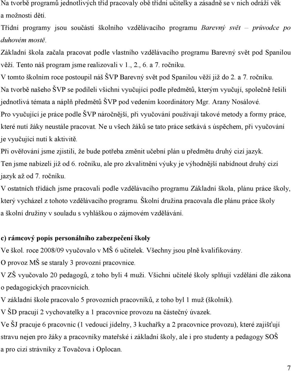 Základní škola začala pracovat podle vlastního vzdělávacího programu Barevný svět pod Spanilou věží. Tento náš program jsme realizovali v 1., 2., 6. a 7. ročníku.