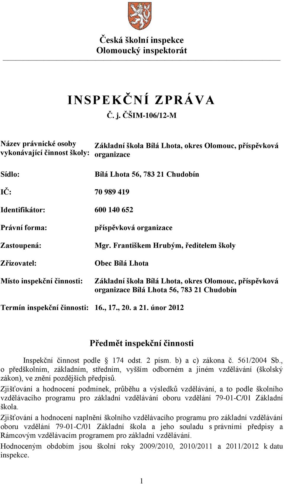 600 140 652 Právní forma: Zastoupená: Zřizovatel: Místo inspekční činnosti: příspěvková organizace Mgr.