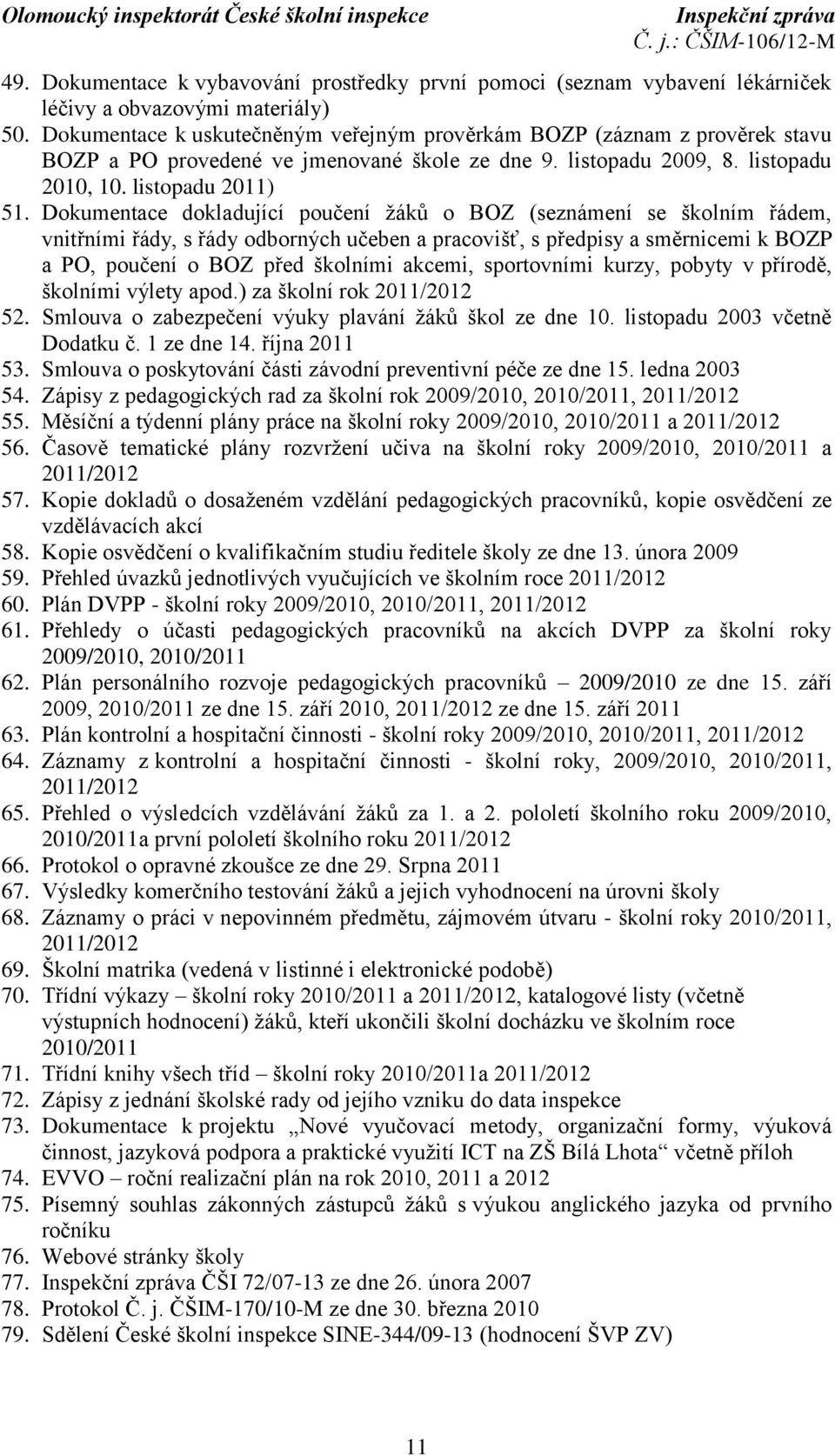 Dokumentace dokladující poučení žáků o BOZ (seznámení se školním řádem, vnitřními řády, s řády odborných učeben a pracovišť, s předpisy a směrnicemi k BOZP a PO, poučení o BOZ před školními akcemi,