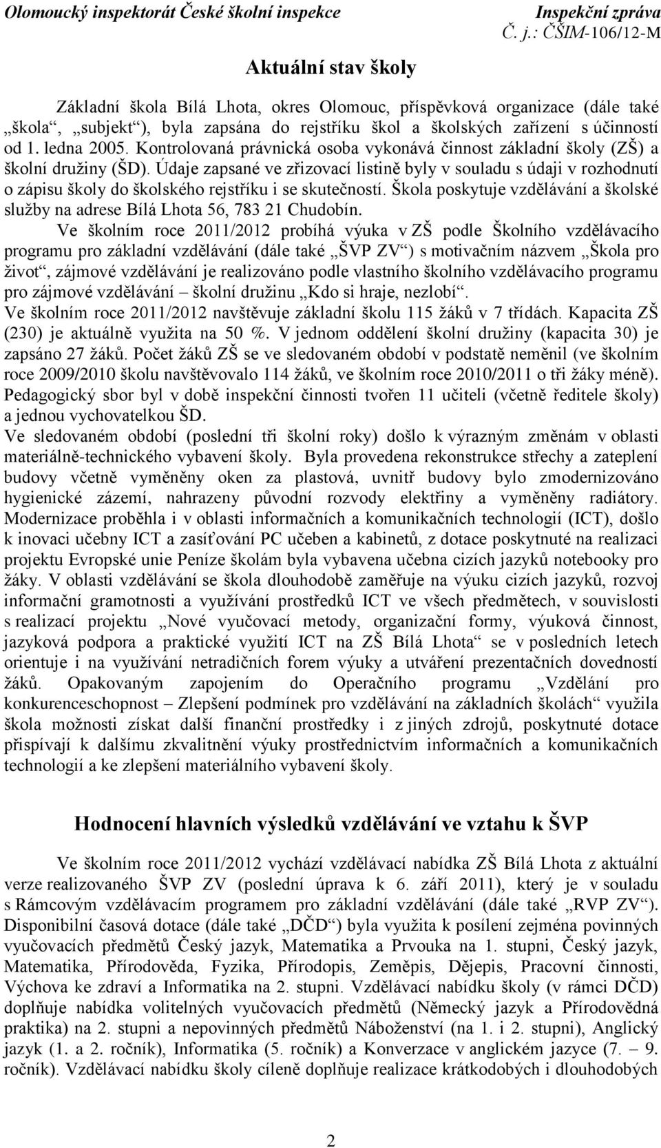 Údaje zapsané ve zřizovací listině byly v souladu s údaji v rozhodnutí o zápisu školy do školského rejstříku i se skutečností.