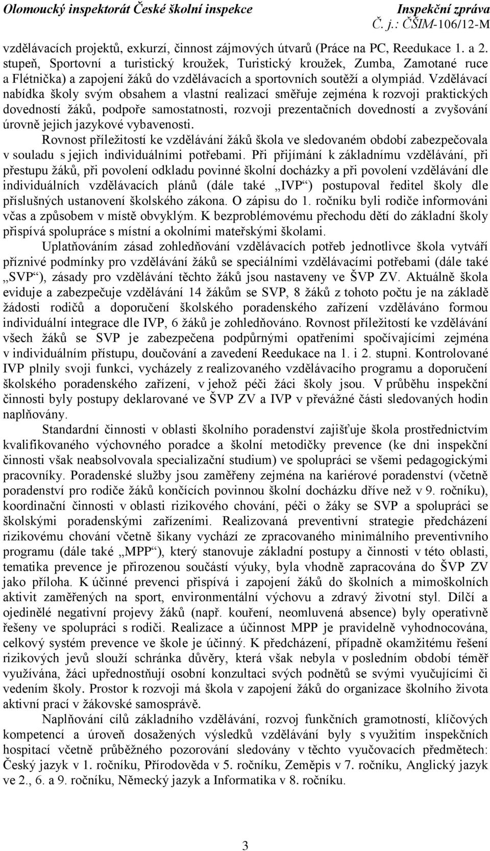 Vzdělávací nabídka školy svým obsahem a vlastní realizací směřuje zejména k rozvoji praktických dovedností žáků, podpoře samostatnosti, rozvoji prezentačních dovedností a zvyšování úrovně jejich