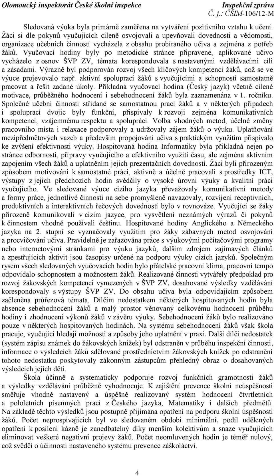 Vyučovací hodiny byly po metodické stránce připravené, aplikované učivo vycházelo z osnov ŠVP ZV, témata korespondovala s nastavenými vzdělávacími cíli a zásadami.