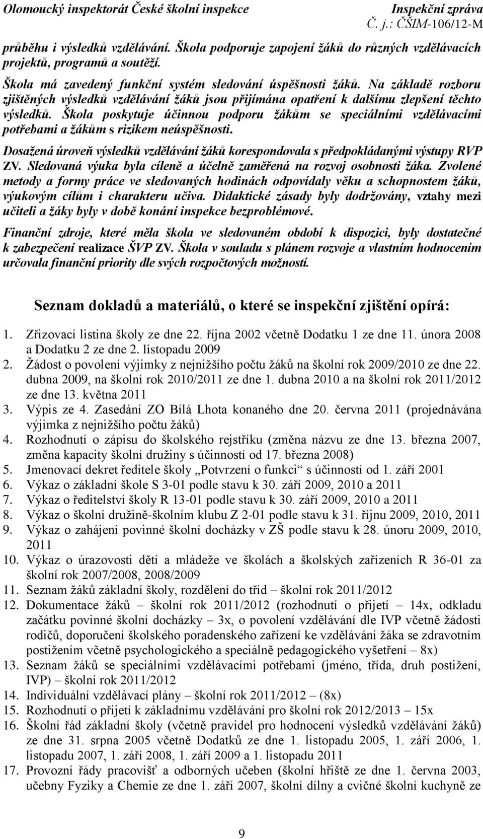 Škola poskytuje účinnou podporu žákům se speciálními vzdělávacími potřebami a žákům s rizikem neúspěšnosti. Dosažená úroveň výsledků vzdělávání žáků korespondovala s předpokládanými výstupy RVP ZV.