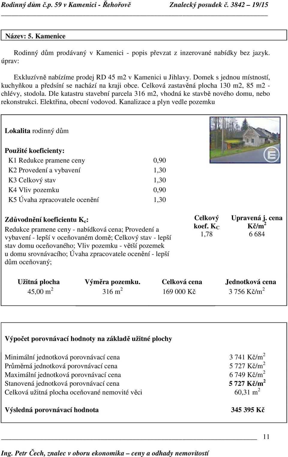 Dle katastru stavební parcela 316 m2, vhodná ke stavbě nového domu, nebo rekonstrukci. Elektřina, obecní vodovod.