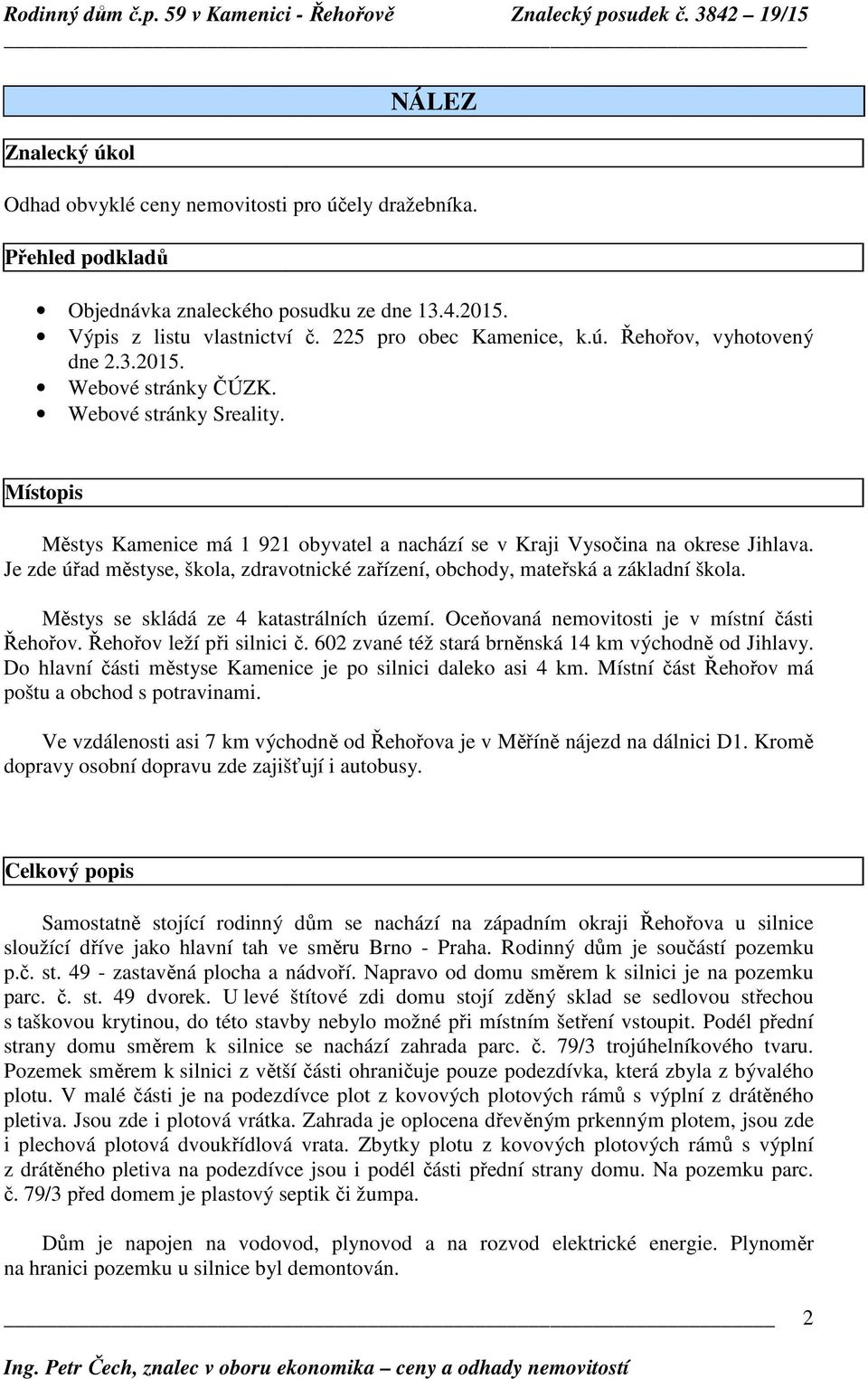 Je zde úřad městyse, škola, zdravotnické zařízení, obchody, mateřská a základní škola. Městys se skládá ze 4 katastrálních území. Oceňovaná nemovitosti je v místní části Řehořov.