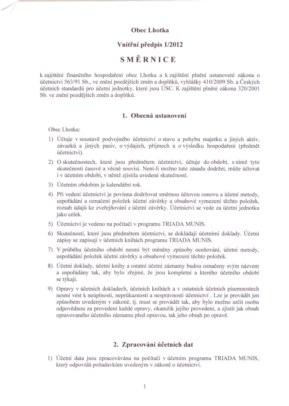 Obecná ustanovení 1) Účtuje v soustavě podvojného účetnictví o stavu a pohybu majetku a jiných aktiv, závazků a jiných pasiv, o výdajích, příjmech a o výsledku hospodaření (předmět účetnictví).