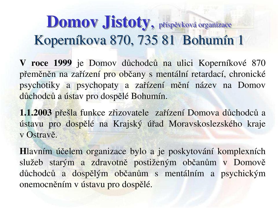 1.2003 přešla funkce zřizovatele zařízení Domova důchodců a ústavu pro dospělé na Krajský úřad Moravskoslezského kraje v Ostravě.