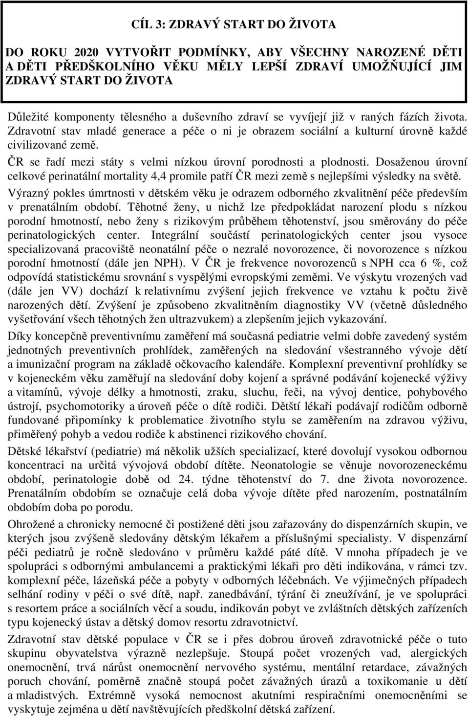 ČR se řadí mezi státy s velmi nízkou úrovní porodnosti a plodnosti. Dosaženou úrovní celkové perinatální mortality 4,4 promile patří ČR mezi země s nejlepšími výsledky na světě.