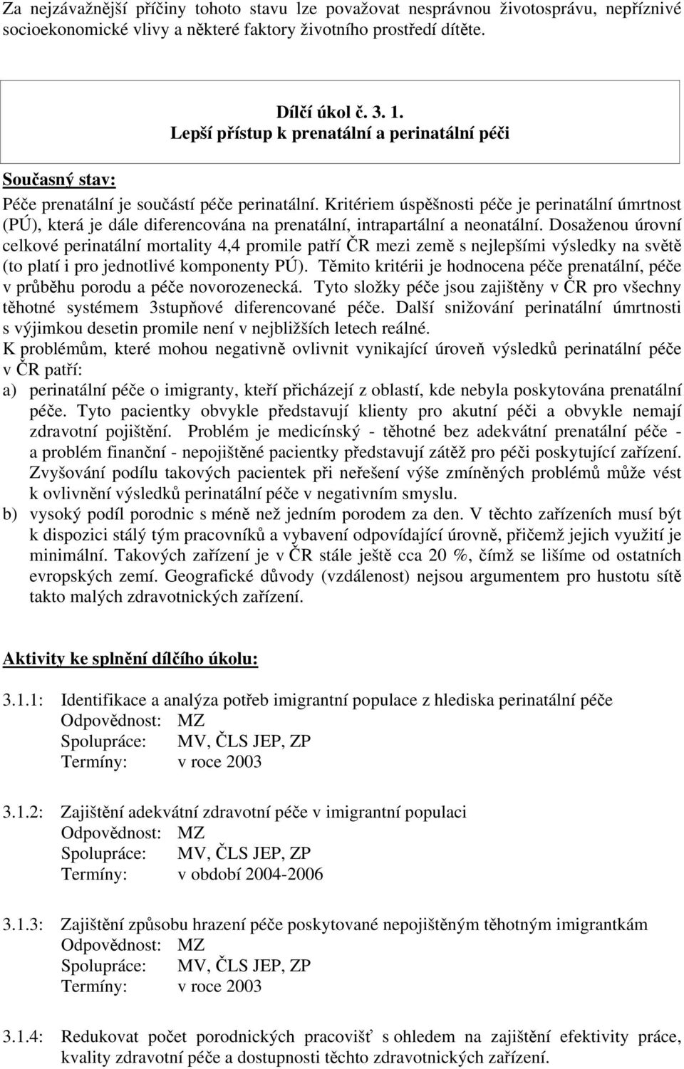 Kritériem úspěšnosti péče je perinatální úmrtnost (PÚ), která je dále diferencována na prenatální, intrapartální a neonatální.