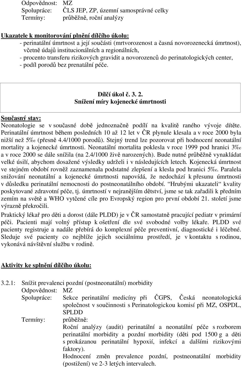 Snížení míry kojenecké úmrtnosti Současný stav: Neonatologie se v současné době jednoznačně podílí na kvalitě raného vývoje dítěte.