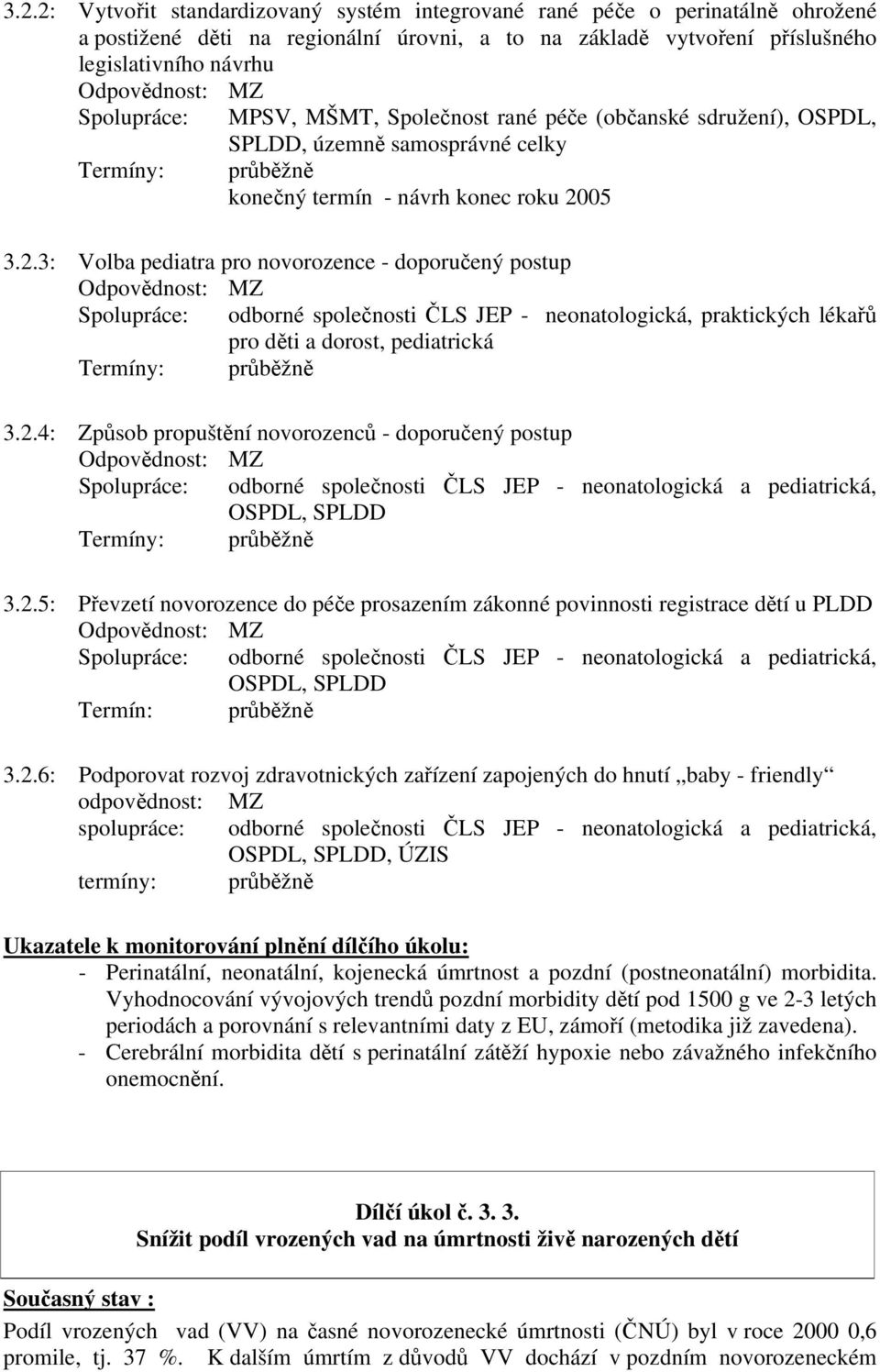 05 3.2.3: Volba pediatra pro novorozence - doporučený postup Spolupráce: odborné společnosti ČLS JEP - neonatologická, praktických lékařů pro děti a dorost, pediatrická Termíny: průběžně 3.2.4: Způsob propuštění novorozenců - doporučený postup Spolupráce: odborné společnosti ČLS JEP - neonatologická a pediatrická, OSPDL, SPLDD Termíny: průběžně 3.