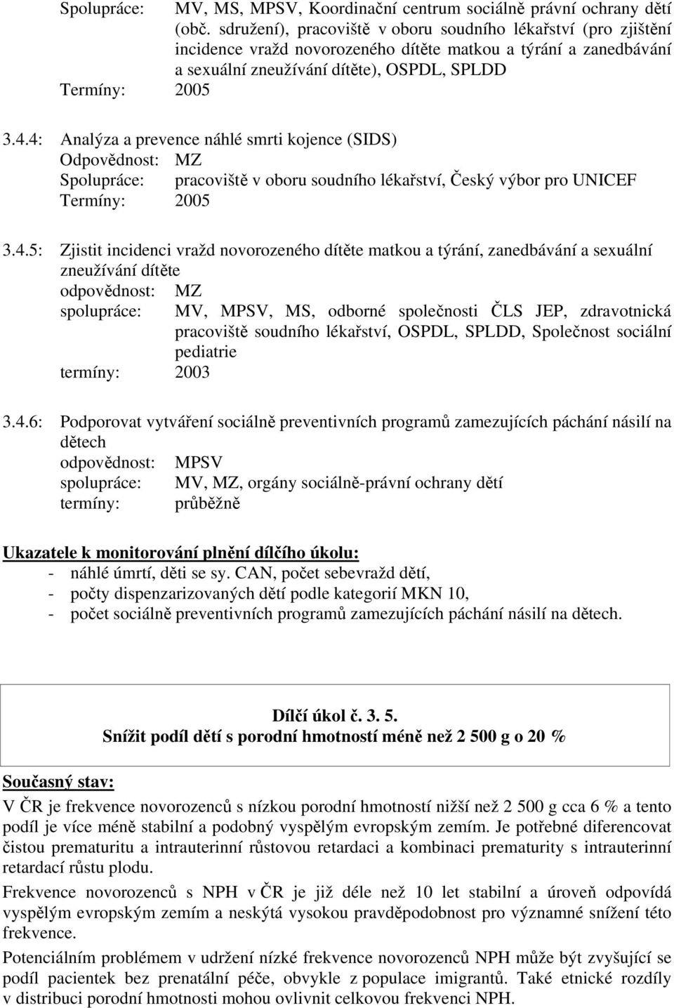 4: Analýza a prevence náhlé smrti kojence (SIDS) Spolupráce: pracoviště v oboru soudního lékařství, Český výbor pro UNICEF Termíny: 2005 3.4.5: Zjistit incidenci vražd novorozeného dítěte matkou a