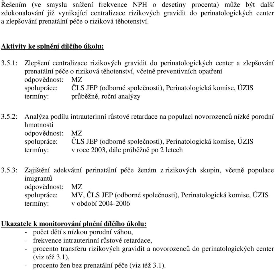 1: Zlepšení centralizace rizikových gravidit do perinatologických center a zlepšování prenatální péče o riziková těhotenství, včetně preventivních opatření spolupráce: ČLS JEP (odborné společnosti),