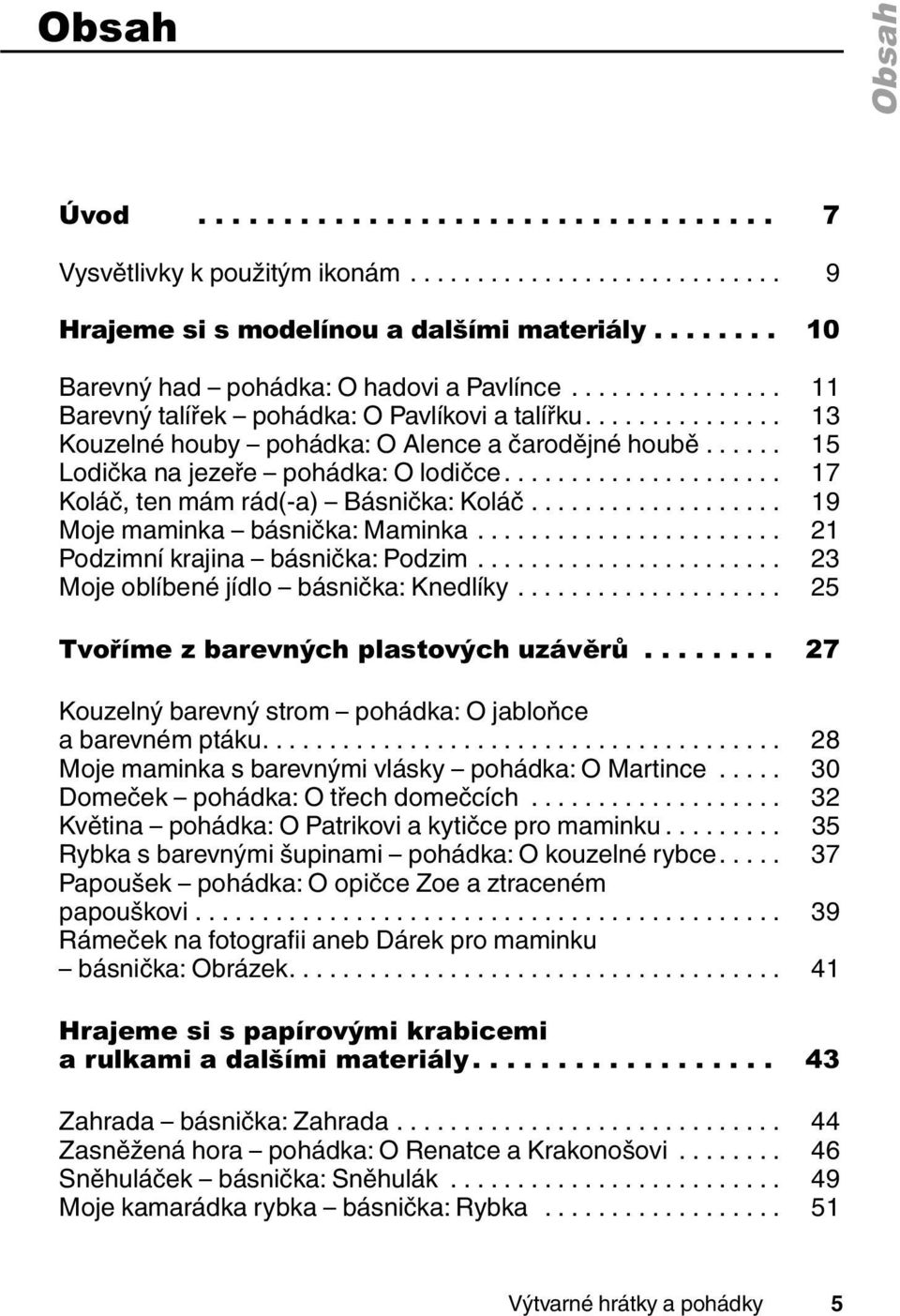 ..... 15 Lodička na jezeře pohádka: O lodičce..................... 17 Koláč, ten mám rád(-a) Básnička: Koláč................... 19 Moje maminka básnička: Maminka....................... 21 Podzimní krajina básnička: Podzim.