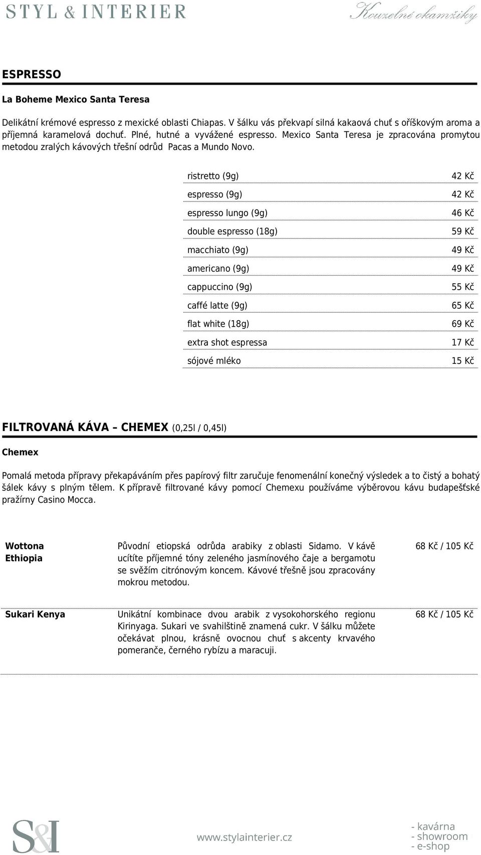 ristretto (9g) espresso (9g) espresso lungo (9g) double espresso (18g) macchiato (9g) americano (9g) cappuccino (9g) caffé latte (9g) flat white (18g) extra shot espressa sójové mléko 42 Kč 42 Kč 46