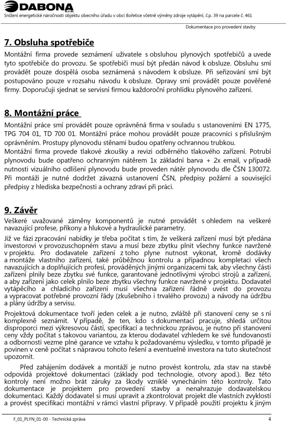 Doporučuji sjednat se servisní firmou každoroční prohlídku plynového zařízení. 8.