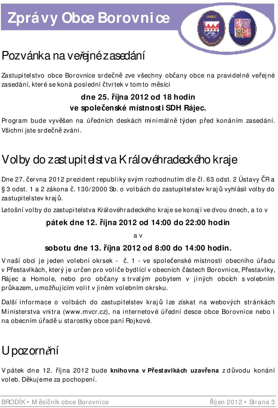 Volby do zastupitelstva Královéhradeckého kraje Dne 27. ervna 2012 prezident republiky svým rozhodnutím dle l. 63 odst. 2 Ústavy R a 3 odst. 1 a 2 zákona. 130/2000 Sb.