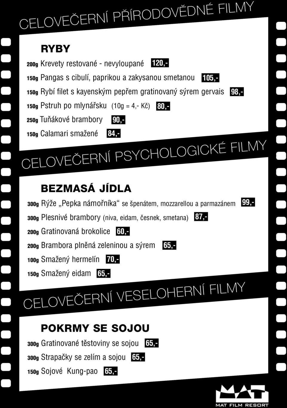 FILMY POKRMY SE SOJOU 300g Rýže Pepka námořníka se špenátem, mozzarellou a parmazánem 99,- 300g Plesnivé brambory (niva, eidam, česnek, smetana) 87,- 200g Gratinovaná brokolice 60,- 200g