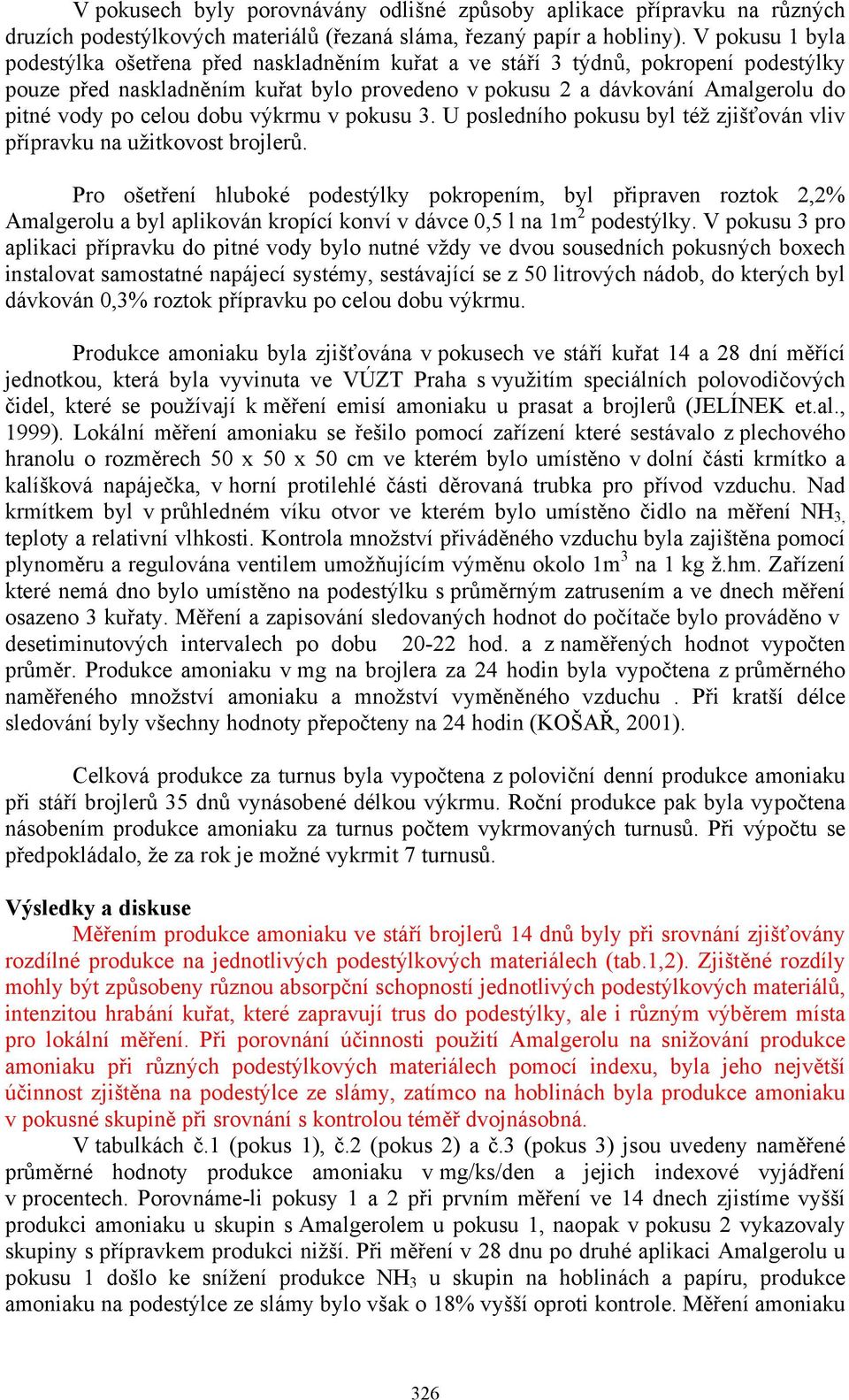 pokusu 3. U posledního pokusu byl též zjišťován vliv přípravku na užitkovost brojlerů.