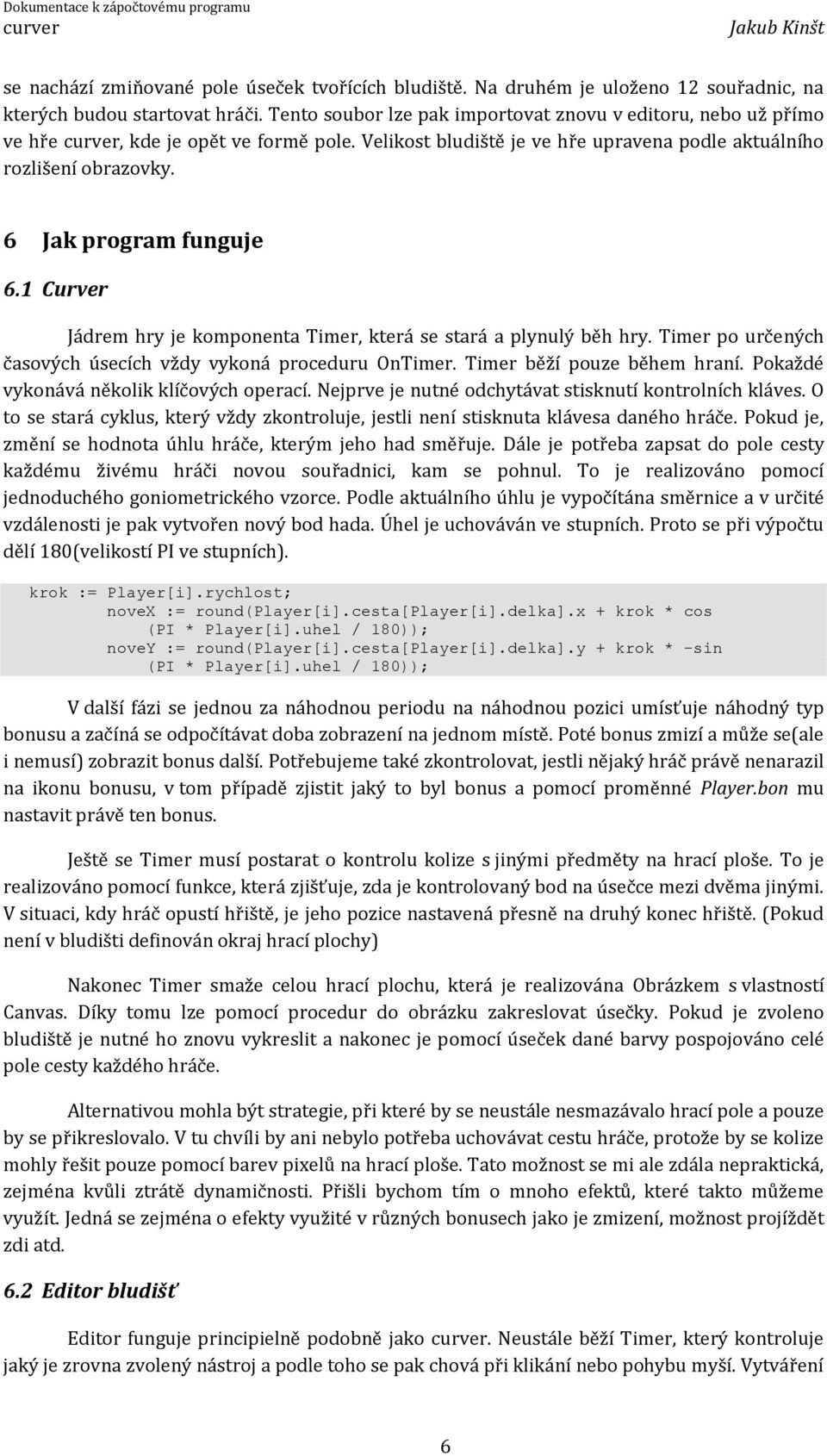 1 Curver Jádrem hry je komponenta Timer, která se stará a plynulý běh hry. Timer po určených časových úsecích vždy vykoná proceduru OnTimer. Timer běží pouze během hraní.