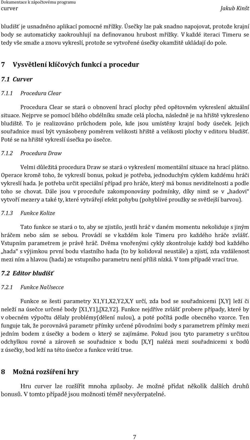 Curver 7.1.1 Procedura Clear Procedura Clear se stará o obnovení hrací plochy před opětovném vykreslení aktuální situace.