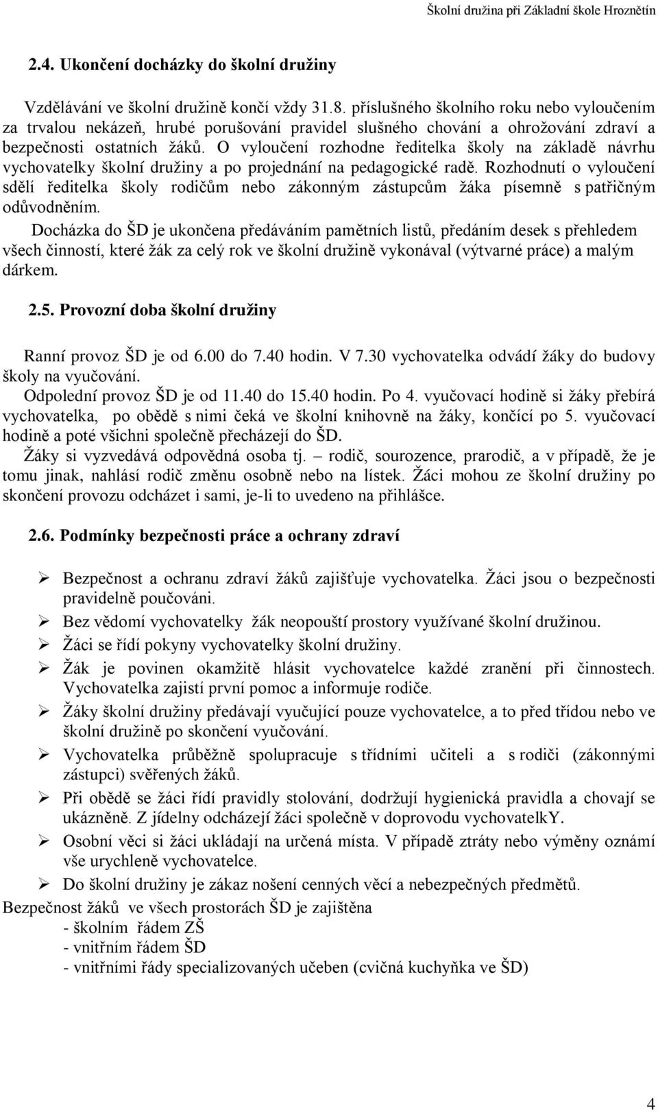 O vyloučení rozhodne ředitelka školy na základě návrhu vychovatelky školní družiny a po projednání na pedagogické radě.