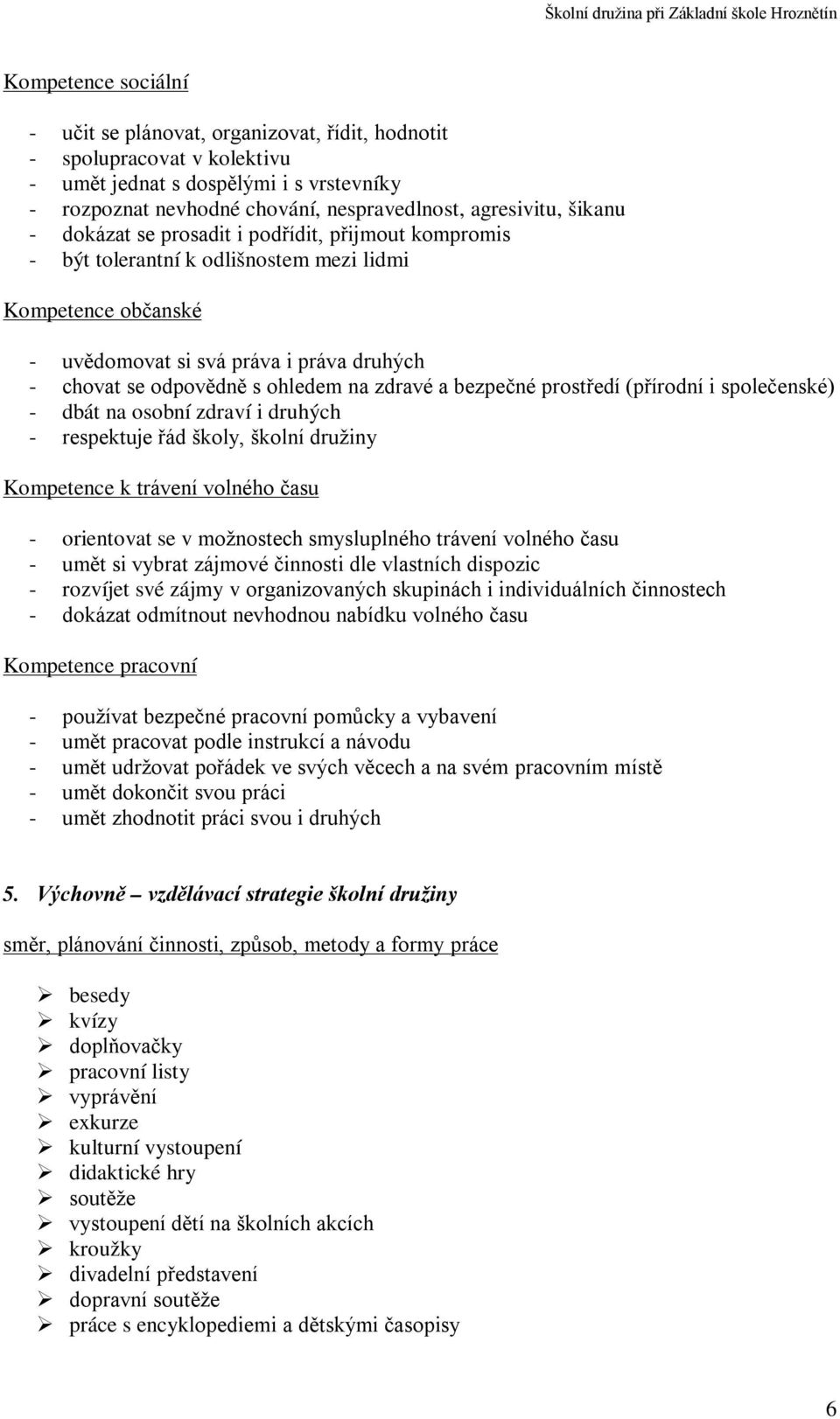 zdravé a bezpečné prostředí (přírodní i společenské) - dbát na osobní zdraví i druhých - respektuje řád školy, školní družiny Kompetence k trávení volného času - orientovat se v možnostech