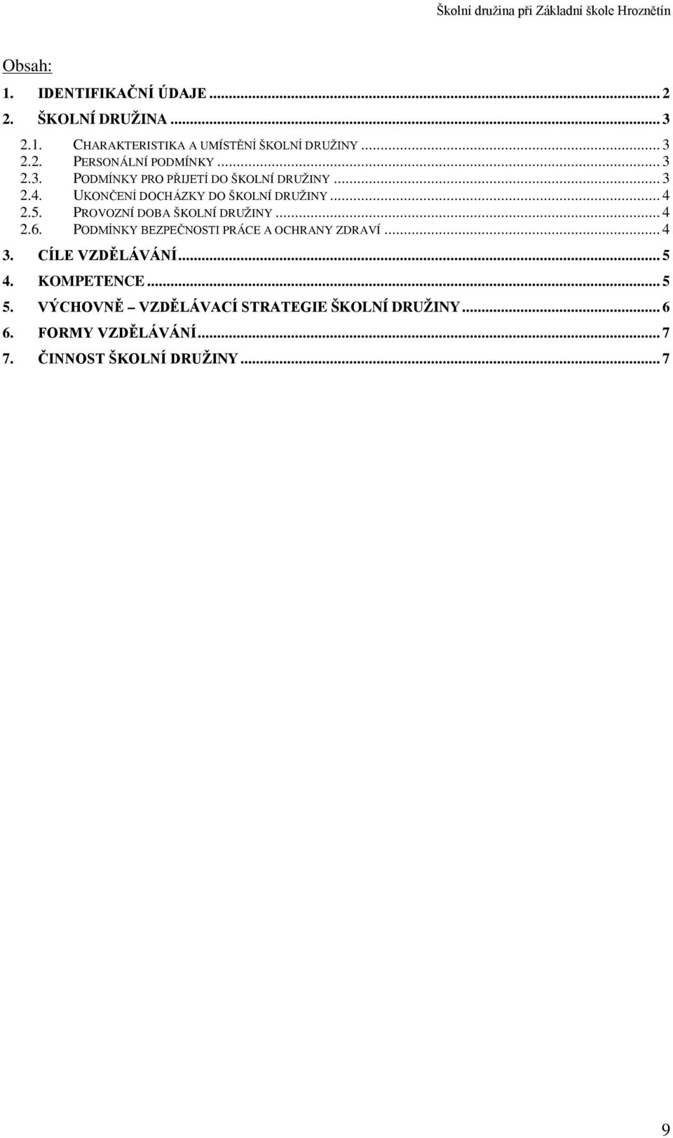 PROVOZNÍ DOBA ŠKOLNÍ DRUŽINY... 4 2.6. PODMÍNKY BEZPEČNOSTI PRÁCE A OCHRANY ZDRAVÍ... 4 3. CÍLE VZDĚLÁVÁNÍ... 5 4.