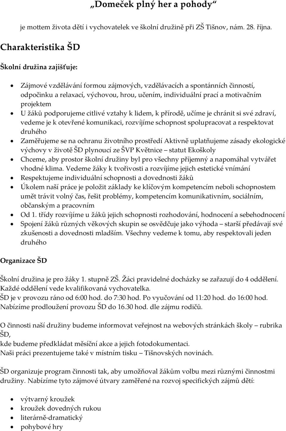 projektem U žáků podporujeme citlivé vztahy k lidem, k přírodě, učíme je chránit si své zdraví, vedeme je k otevřené komunikaci, rozvíjíme schopnost spolupracovat a respektovat druhého Zaměřujeme se