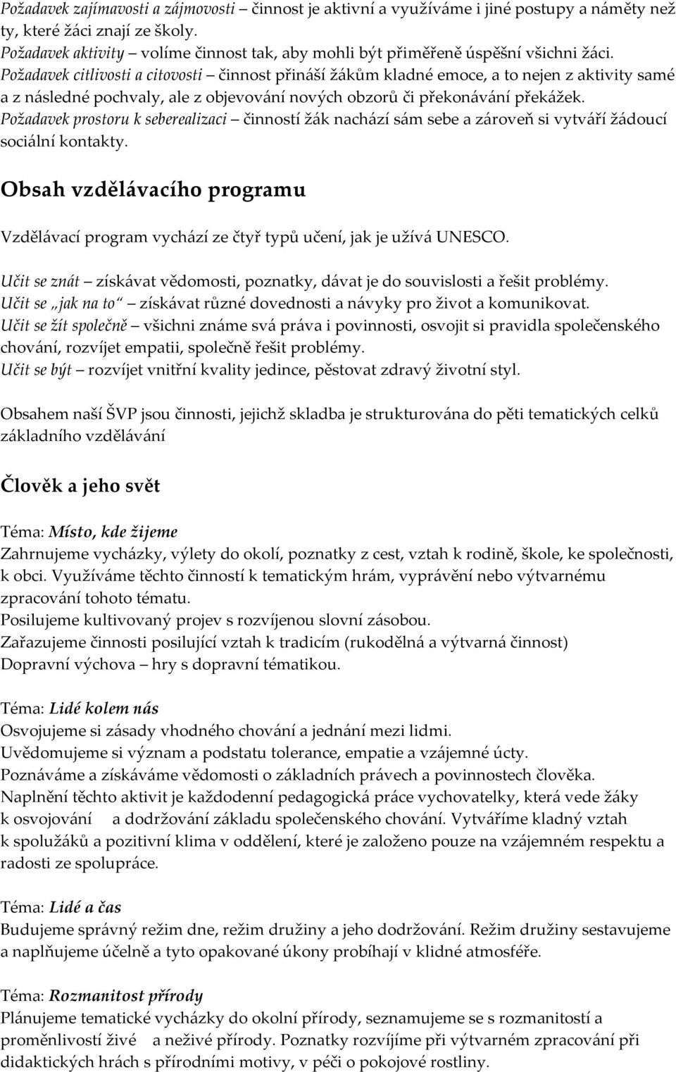 Požadavek citlivosti a citovosti činnost přináší žákům kladné emoce, a to nejen z aktivity samé a z následné pochvaly, ale z objevování nových obzorů či překonávání překážek.