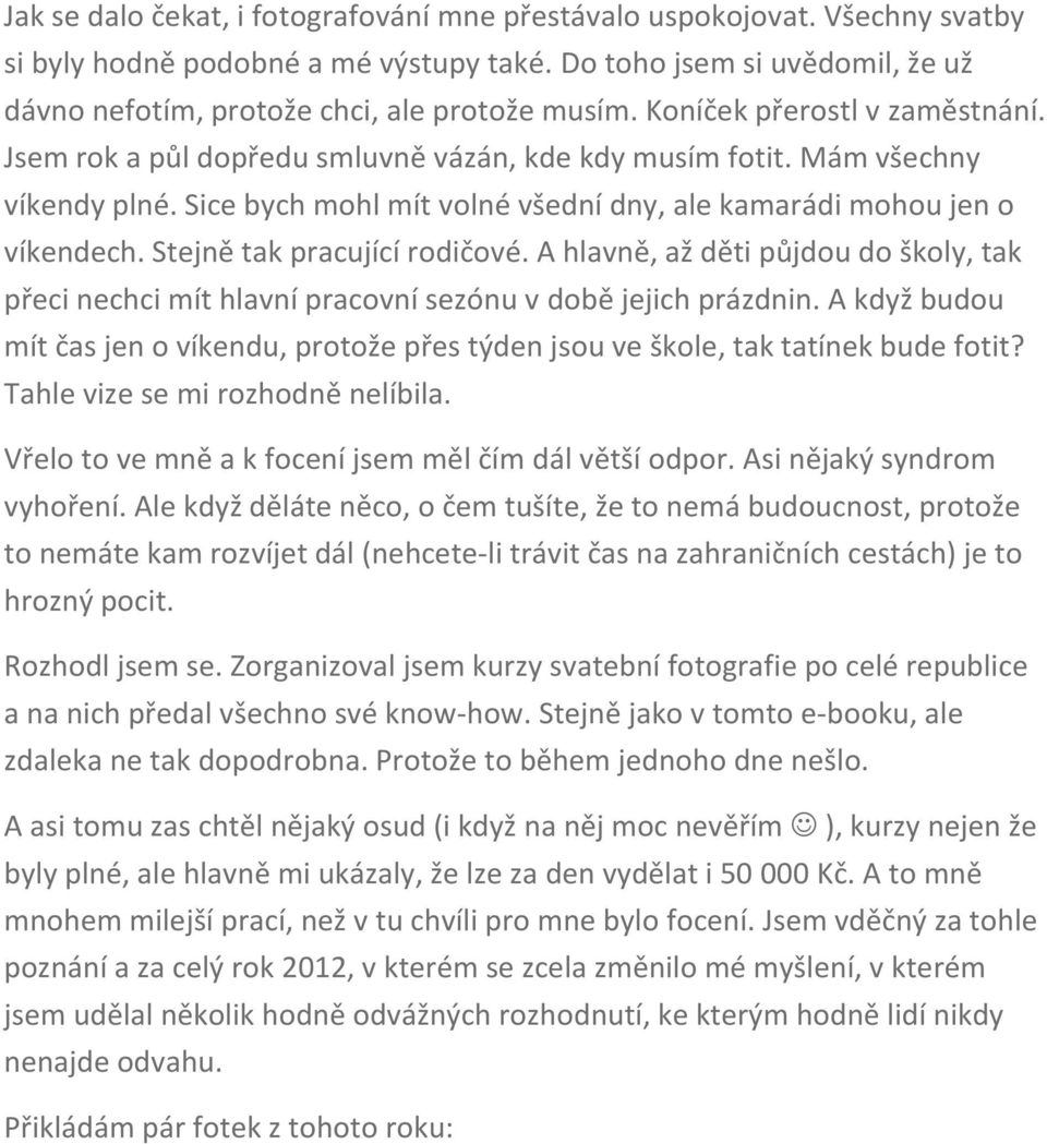 pracující rodičové A hlavně, až děti půjdou do školy, tak přeci nechci mít hlavní pracovní sezónu v době jejich prázdnin A když budou mít čas jen o víkendu, protože přes týden jsou ve škole, tak