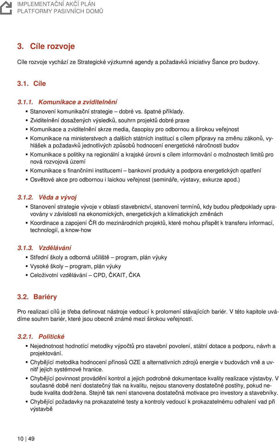 Zviditelnění dosažených výsledků, souhrn projektů dobré praxe Komunikace a zviditelnění skrze media, časopisy pro odbornou a širokou veřejnost Komunikace na ministerstvech a dalších státních