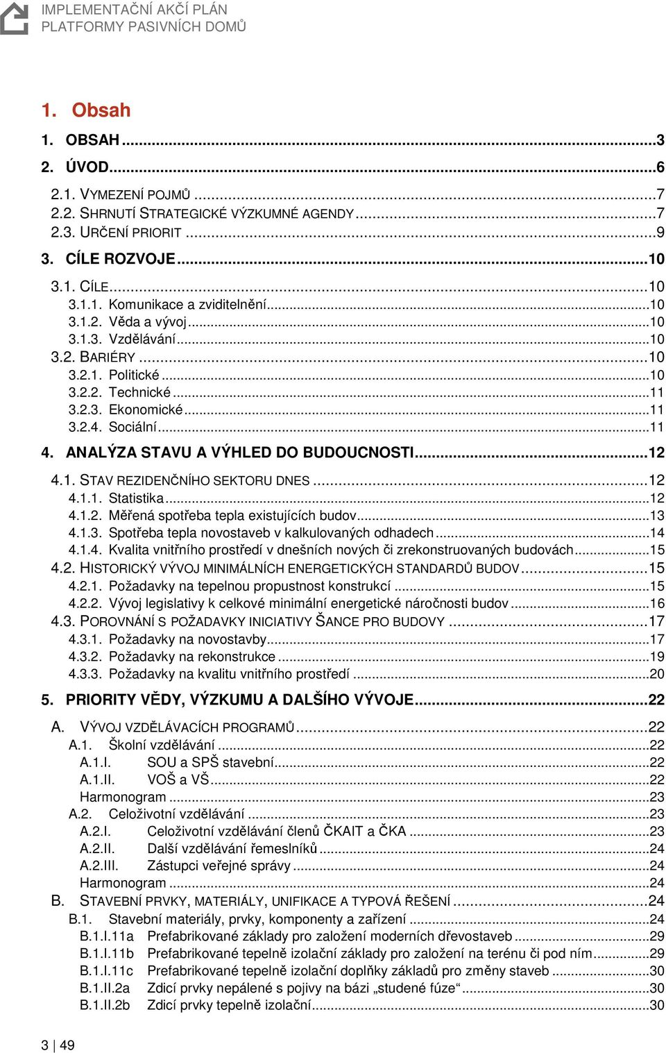 ANALÝZA STAVU A VÝHLED DO BUDOUCNOSTI... 12 4.1. STAV REZIDENČNÍHO SEKTORU DNES... 12 4.1.1. Statistika... 12 4.1.2. Měřená spotřeba tepla existujících budov... 13 