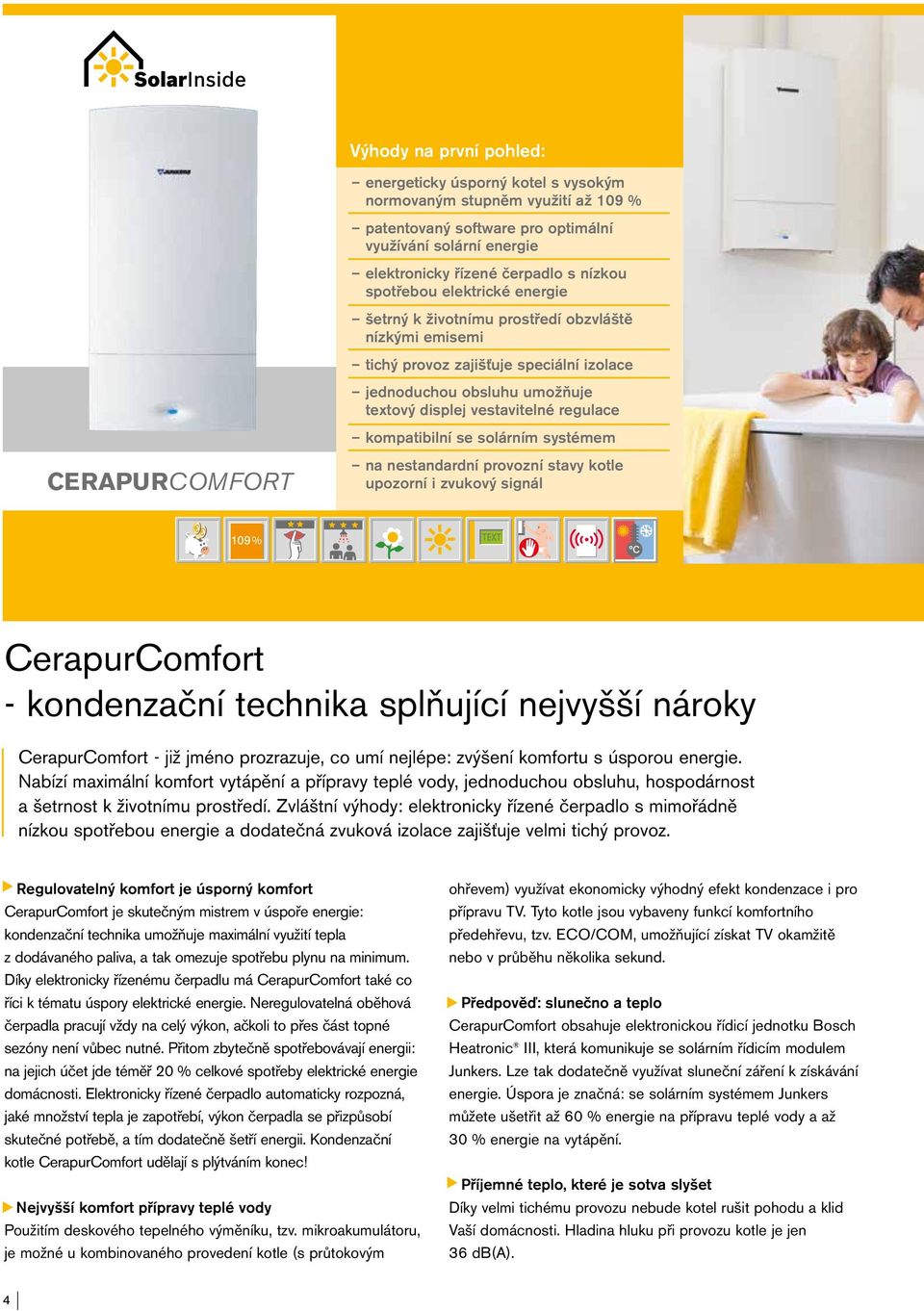 CERAPURCOMFORT na nestandardní provozní stavy kotle upozorní i zvukový signál CerapurComfort kondenzační technika splňující nejvyšší nároky CerapurComfort již jméno prozrazuje, co umí nejlépe: