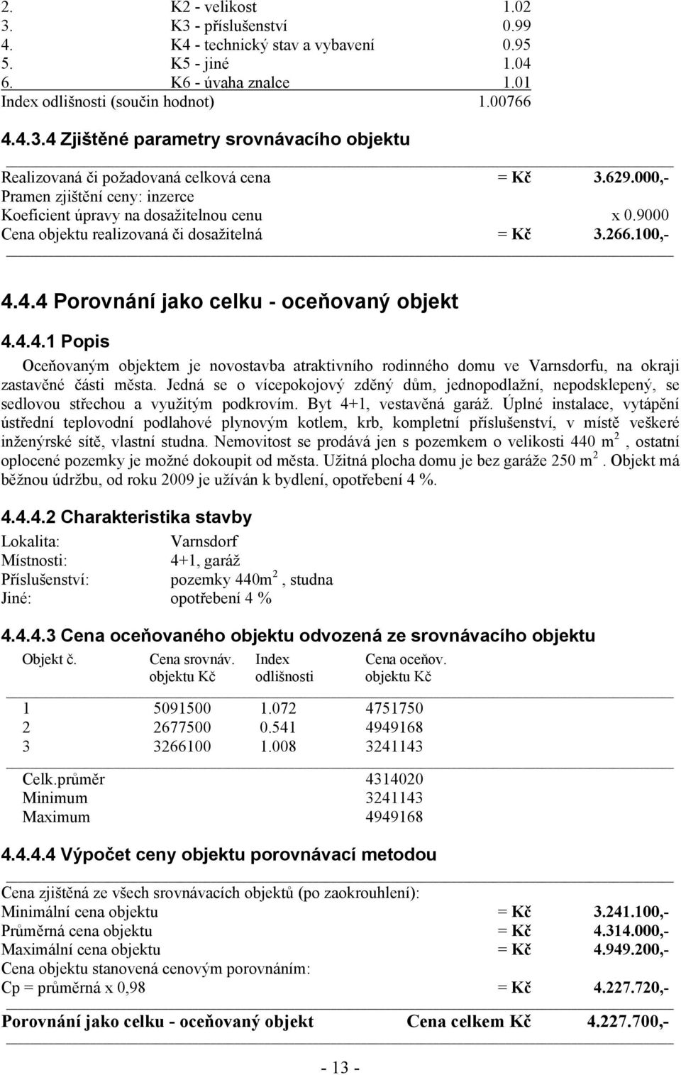 4.4 Porovnání jako celku - oceňovaný objekt 4.4.4.1 Popis Oceňovaným objektem je novostavba atraktivního rodinného domu ve Varnsdorfu, na okraji zastavěné části města.