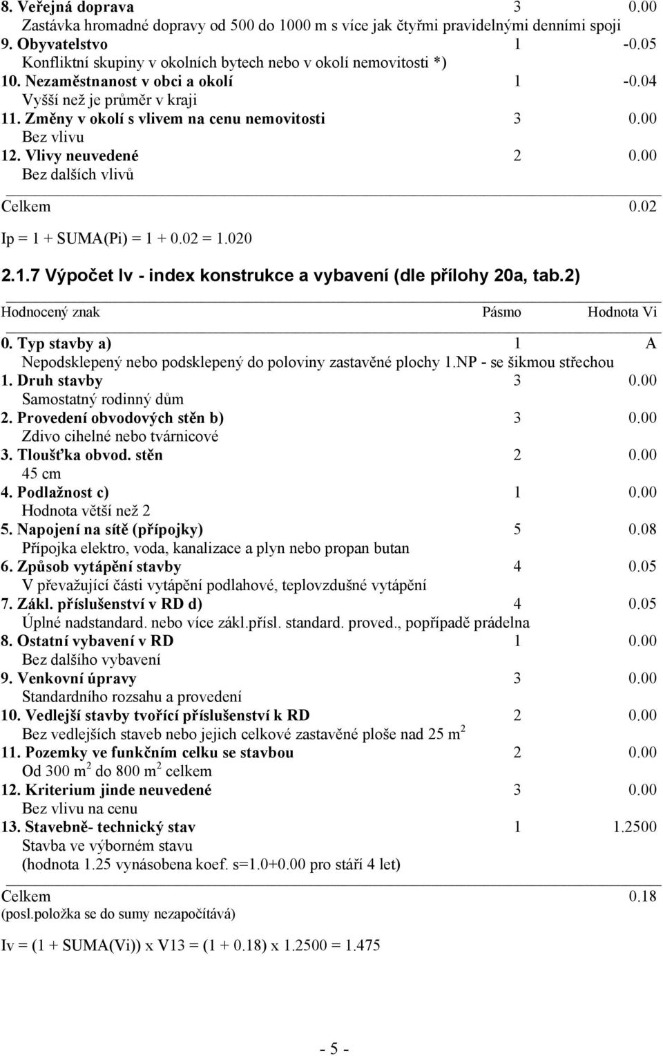 00 Bez vlivu 12. Vlivy neuvedené 2 0.00 Bez dalších vlivů Celkem 0.02 Ip = 1 + SUMA(Pi) = 1 + 0.02 = 1.020 2.1.7 Výpočet Iv - index konstrukce a vybavení (dle přílohy 20a, tab.