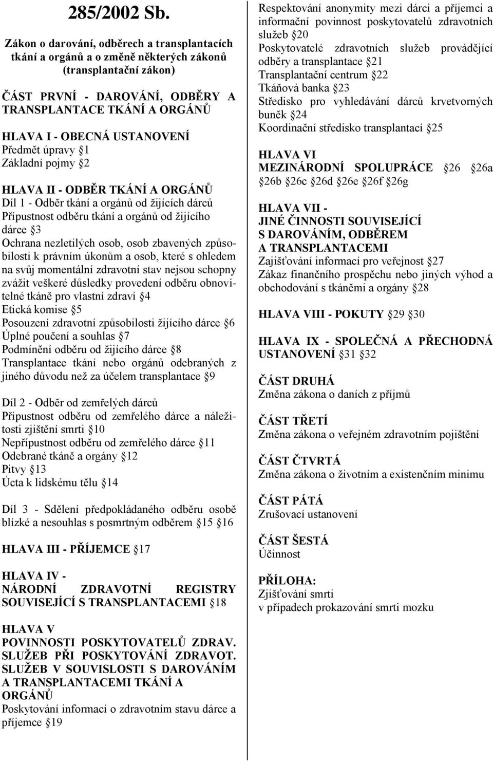 Předmět úpravy 1 Základní pojmy 2 HLAVA II - ODBĚR TKÁNÍ A ORGÁNŮ Díl 1 - Odběr tkání a orgánů od žijících dárců Přípustnost odběru tkání a orgánů od žijícího dárce 3 Ochrana nezletilých osob, osob