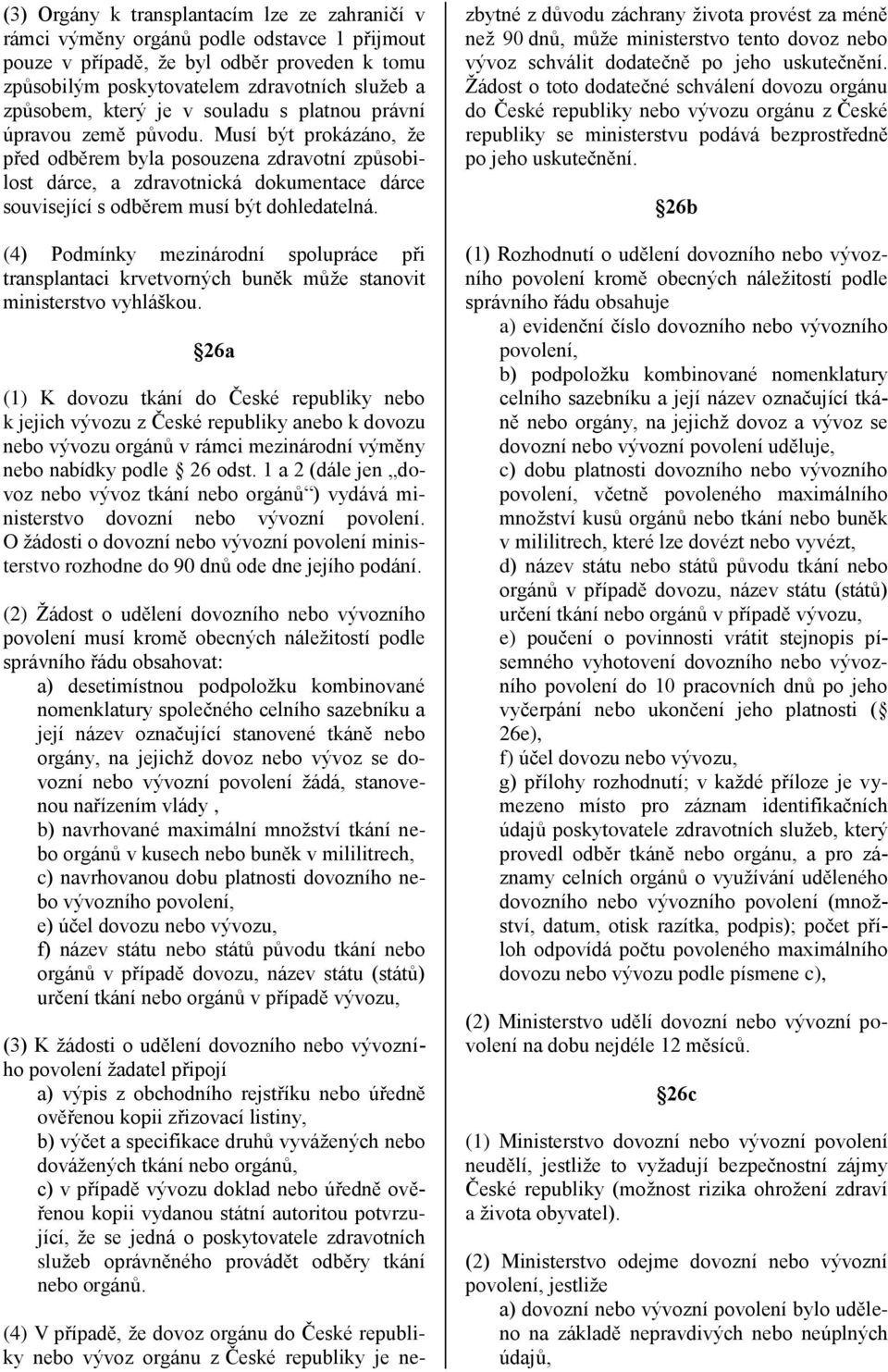 Musí být prokázáno, že před odběrem byla posouzena zdravotní způsobilost dárce, a zdravotnická dokumentace dárce související s odběrem musí být dohledatelná.