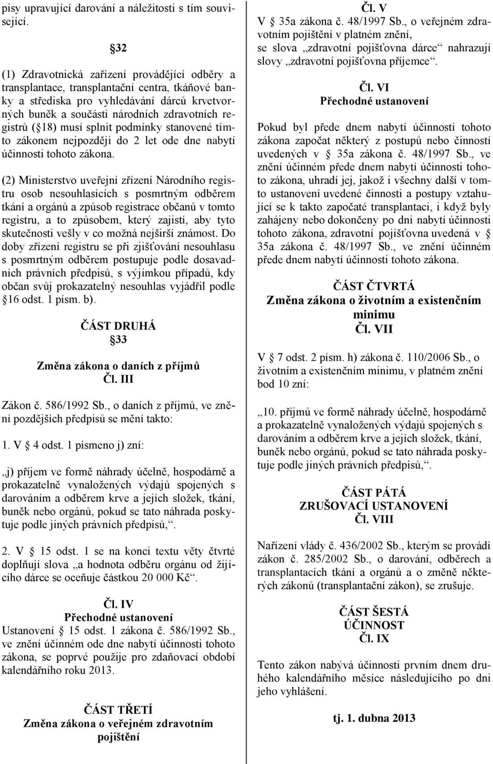 18) musí splnit podmínky stanovené tímto zákonem nejpozději do 2 let ode dne nabytí účinnosti tohoto zákona.