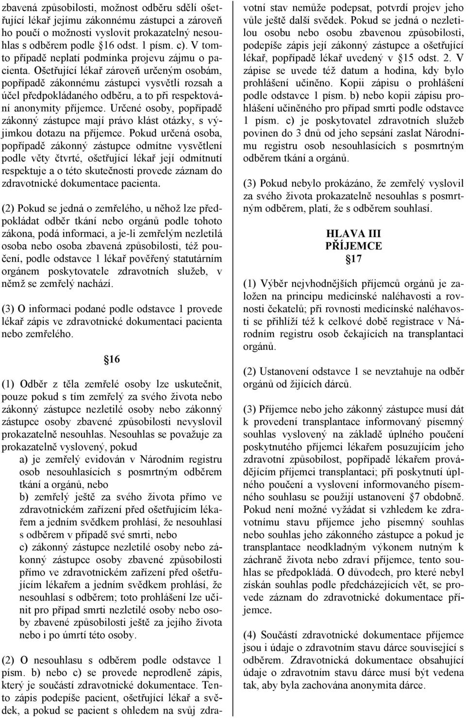 Ošetřující lékař zároveň určeným osobám, popřípadě zákonnému zástupci vysvětlí rozsah a účel předpokládaného odběru, a to při respektování anonymity příjemce.