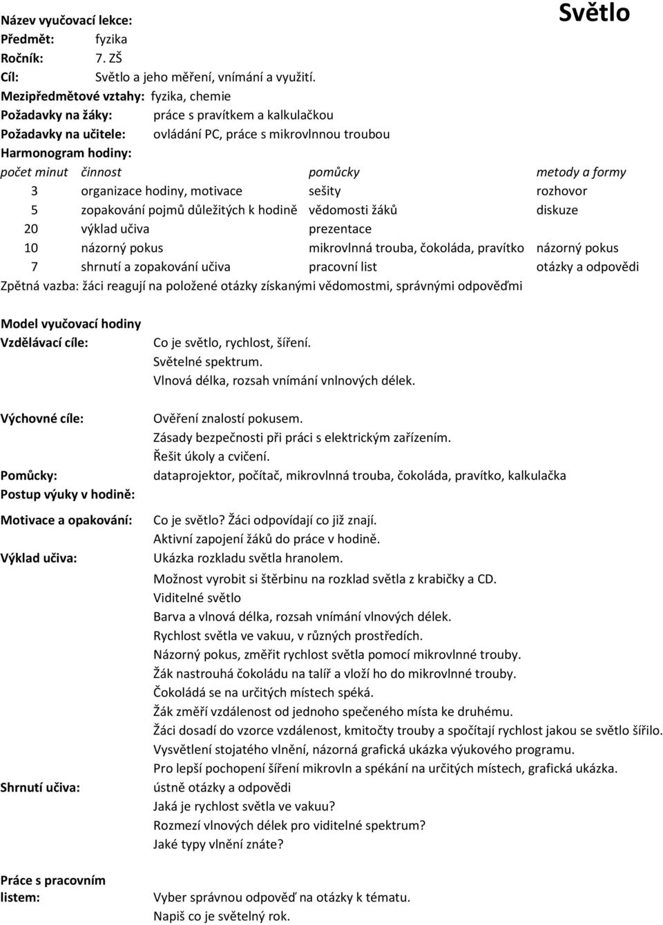 metody a formy 3 organizace hodiny, motivace sešity rozhovor 5 zopakování pojmů důležitých k hodině vědomosti žáků diskuze 20 výklad učiva prezentace 10 názorný pokus mikrovlnná trouba, čokoláda,